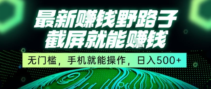 最新野路子截屏就能挣钱，无门槛，手机就能操作，日入5张【揭秘】-西瓜1886社区