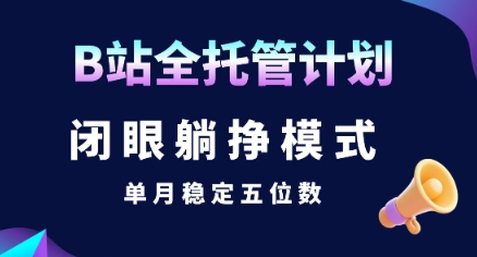 【B站全托管计划】闭眼躺挣模式，单月稳定五位数【揭秘】-西瓜1886社区