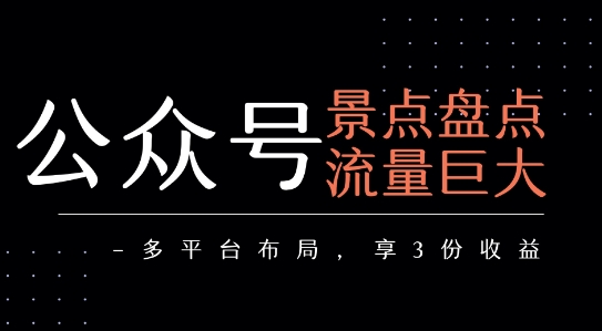 公众号流量主-景点盘点 流量巨大 多平台布局享3份收益-西瓜1886社区