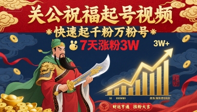 关公祝福起号视频，快速起千粉万粉号，7天涨粉3W-西瓜1886社区