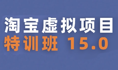 淘宝虚拟项目特训班15.0(更新2025)，适合新手或兼职操作，实现稳定收益-西瓜1886社区