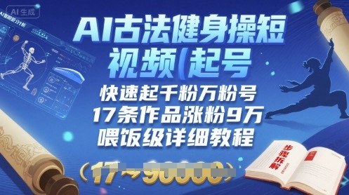 AI古法健身操短视频起号，快速起千粉万粉号，17条作品涨粉9W(喂饭级详细教程)-西瓜1886社区