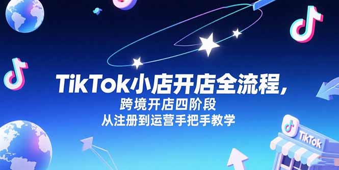 TikTok小店开店全流程，跨境开店四阶段，从注册到运营手把手教学-西瓜1886社区