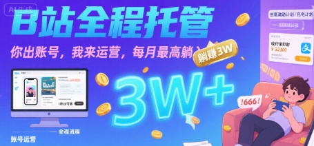 【B站全程托管 】你出账号，我来运营，每月最高躺入3W【揭秘】-西瓜1886社区