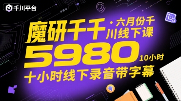 魔研千千·六月份千川线下课5980，十小时线下录音带字幕-西瓜1886社区
