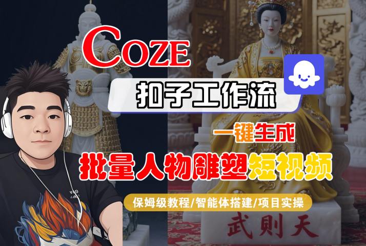 Coze扣子工作流一键生成批量人物雕塑短视频，保姆级教程-智能体搭建-项目实操-西瓜1886社区