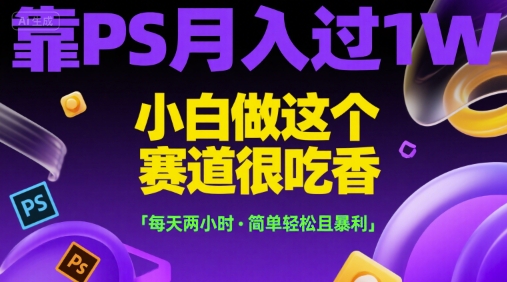 靠PS月入过1W，小白做这个赛道很吃香，每天两小时，简单轻松且暴利【揭秘】-西瓜1886社区
