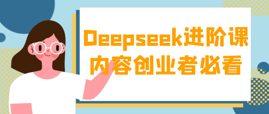 Deepseek进阶课内容创业者必看-西瓜1886社区