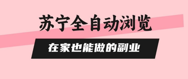 苏宁全自动浏览，在家也能做的副业，无需人工，0风控，单机日入5张+，直接矩阵开干【揭秘】-西瓜1886社区