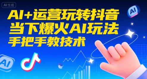 AI+运营玩转抖音，当下爆火AI玩法，手把手教技术-西瓜1886社区