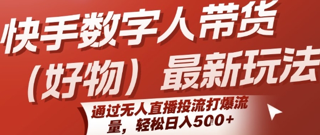 快手数字人带货(好物)最新玩法，通过无人直播投流打爆流量，轻松日入5张-西瓜1886社区