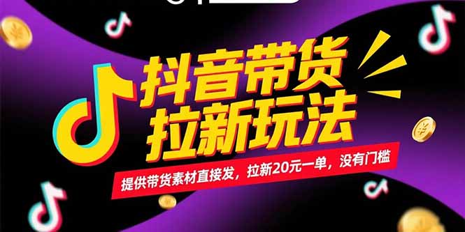 抖音带货拉新玩法，提供带货素材直接发，拉新20元一单，没有门槛-西瓜1886社区