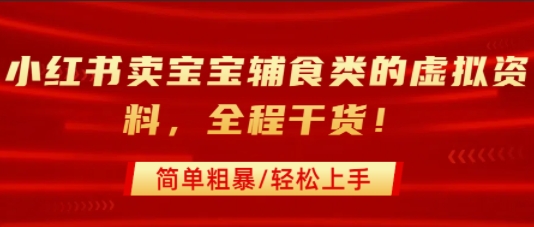 小红书卖宝宝辅食类的虚拟资料，从引流到私域变现，全程干货，简单粗暴，轻松上手-西瓜1886社区