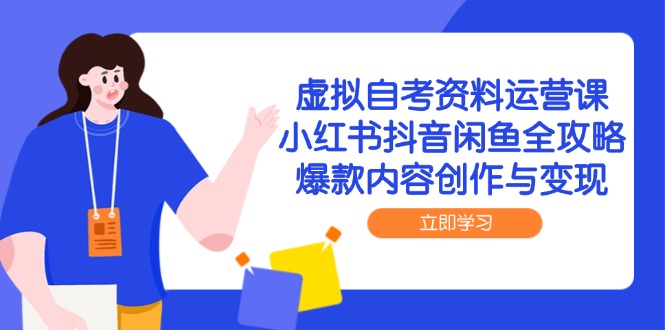 虚拟自考资料运营课，小红书抖音闲鱼全攻略，爆款内容创作与变现-西瓜1886社区