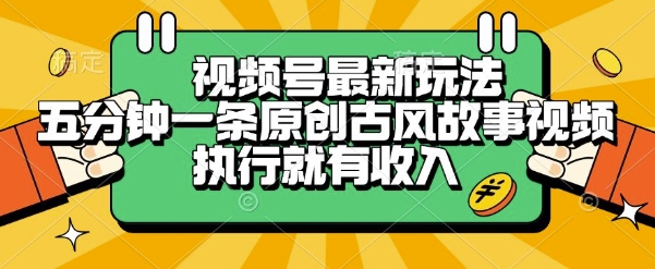 视频号最新玩法，五分钟一条原创古风故事类视频执行就有收入【揭秘】-西瓜1886社区