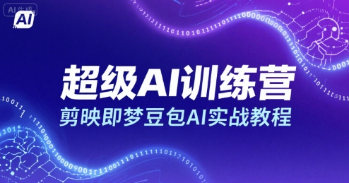 超级AI训练营，剪映即梦豆包AI实战教程-西瓜1886社区
