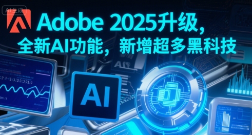 Adobe 2025升级，全新AI功能，新增超多黑科技-西瓜1886社区