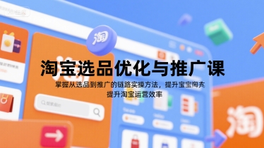 淘宝选品优化与推广课，掌握从选品到推广的全链路实操方法，提升淘宝运营效率-西瓜1886社区