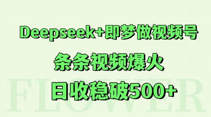 Deepseek+即梦做视频号，条条视频爆火，日收稳破500+-西瓜1886社区
