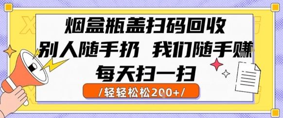 烟盒瓶盖扫码回收，别人随手扔 我们随手挣，闷声发大财，每天扫一扫，轻轻松松2张【揭秘】-西瓜1886社区