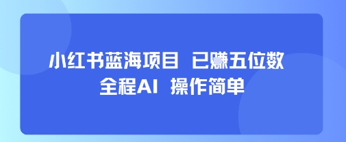 小红书蓝海项目，全程AI，操作简单，已挣五位数-西瓜1886社区