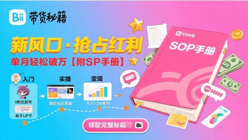 B站哔哩哔哩带货秘籍，新风口，抢占红利，单月轻松破万【附SOP手册】-西瓜1886社区