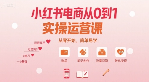 小红书电商从0到1实操运营课，从零开始，简单易学-西瓜1886社区
