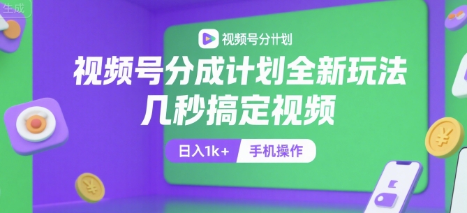 视频号分成计划全新玩法，几秒搞定视频，日入1k+，手机操作【揭秘】-西瓜1886社区