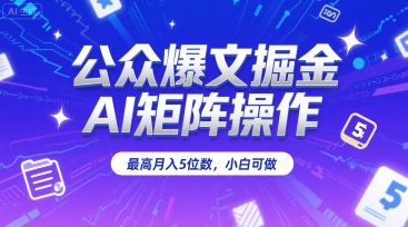 公众爆文掘金，AI矩阵操作，最高月入5位数，小白可做-西瓜1886社区