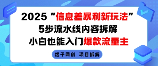 2025信息差暴利新玩法，5步流水线内容拆解，小白也能入门爆款流量主-西瓜1886社区