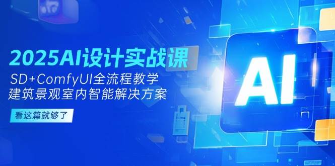 2025AI设计实战课，SD+ComfyUI全流程教学，建筑景观室内智能解决方案-西瓜1886社区