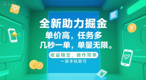 全新助力掘金 ，单价高 ，任务多 ，几秒一单 ，单量无限，收益稳定，操作简单，一部手机即可【揭秘】-西瓜1886社区