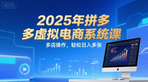 2025年拼多多虚拟电商系统课，多店操作，轻松日入多张-西瓜1886社区