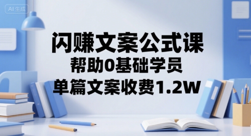 闪赚文案公式课，帮助0基础学员，单篇文案收费1.2W-西瓜1886社区
