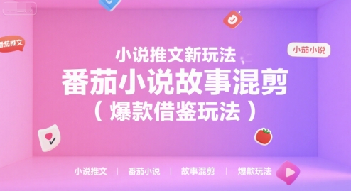 小说推文新玩法，番茄小说故事混剪(爆款借鉴玩法)-西瓜1886社区