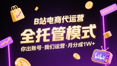 B站电商代运营，全托管模式，你出账号，我们来运营，每月分成1W+【揭秘】-西瓜1886社区
