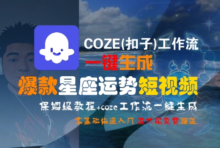 COZE(扣子)工作流一键生成爆款星座运势短视频，保姆级教程，零基础快速入门-西瓜1886社区
