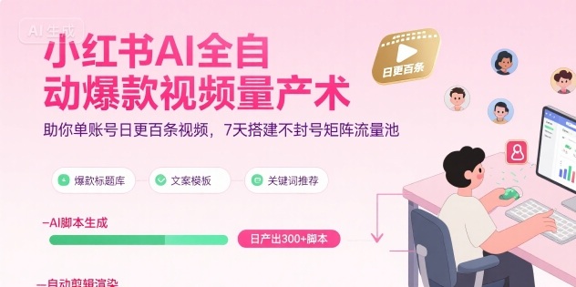 小红书AI全自动爆款视频量产术，助你单账号日更百条视频，7天搭建不封号矩阵流量池-西瓜1886社区