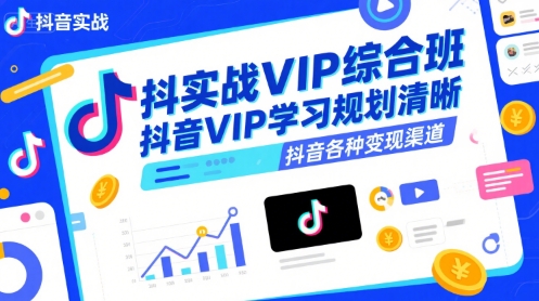 抖音实战VIP综合班，抖音VIP学习规划请晰抖音各种变现渠道-西瓜1886社区