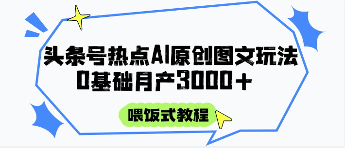 头条号热点AI图文攻略，喂饭式教程+0基础月产3000+-西瓜1886社区