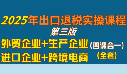 崔sir·出口退税实操-外贸企业+生产企业+跨境电商+进口企业(四课合一)-西瓜1886社区