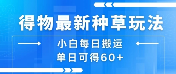 得物最新种草玩法，小白每日搬运单日可得60+-西瓜1886社区