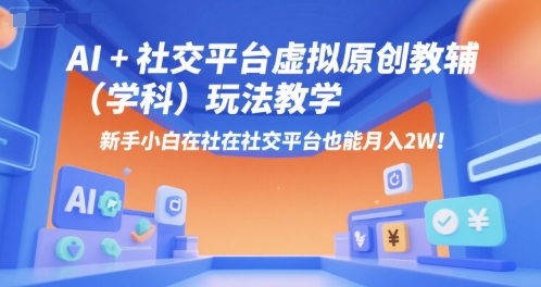 AI+小红书虚拟原创教辅(学科)玩法教学，新手小白在小红书也能月入2W-西瓜1886社区