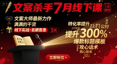 文案杀手7月线下课，文案大师最新力作，满满的干货-西瓜1886社区