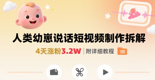 拆解人类幼崽宝宝要说话短视频制作，4天涨粉3.2W，附详细教程-西瓜1886社区