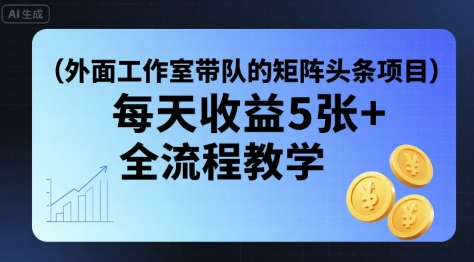 外面工作室带队的矩阵头条挂G项目，每天收益5张+，全流程教学【附全套工具】-西瓜1886社区