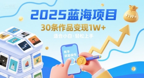 2025蓝海项目30条作品 变现1w+ 有手就能操作适合小白做-西瓜1886社区