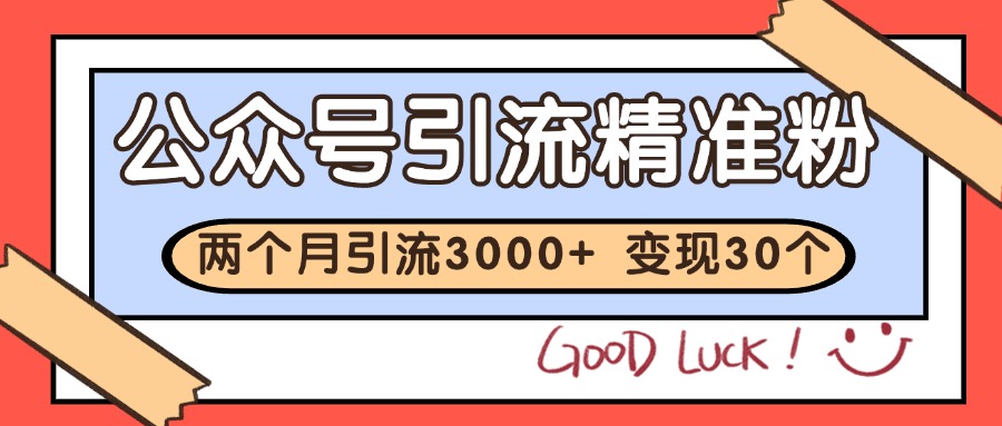 公众号精准粉引流玩法 2个月3000+精准粉 变现30万+-西瓜1886社区