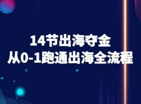 14节出海夺金从0-1跑通出海全流程-跨境电商教程-西瓜1886社区