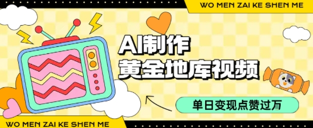 用AI制作黄金地库视频，单日变现1k+，条条点赞过W-西瓜1886社区